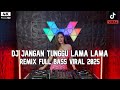 DJ JANGAN TUNGGU LAMA LAMA REMIX FULL BASS VIRAL TIKTOK TERBARU 2025
