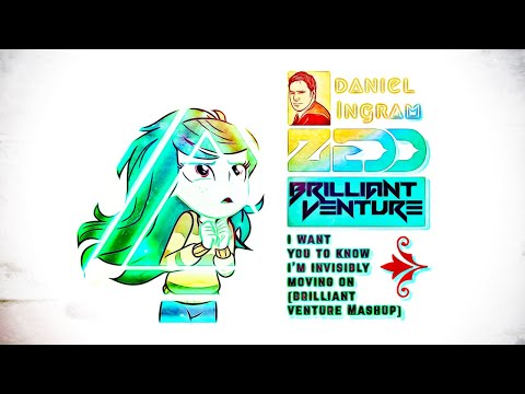 Daniel Ingram vs. Zedd vs. Brilliant Venture - I Want You To Know I'm Invisibly Moving On [Mashup]