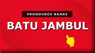 How to pronounce Batu Jambul
