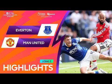 HIGHLIGHTS: EVERTON - MAN UNITED | BÙNG NỔ SIÊU PHẨM, KỊCH TÍNH ĐẾN NHỮNG GIÂY CUỐI CÙNG