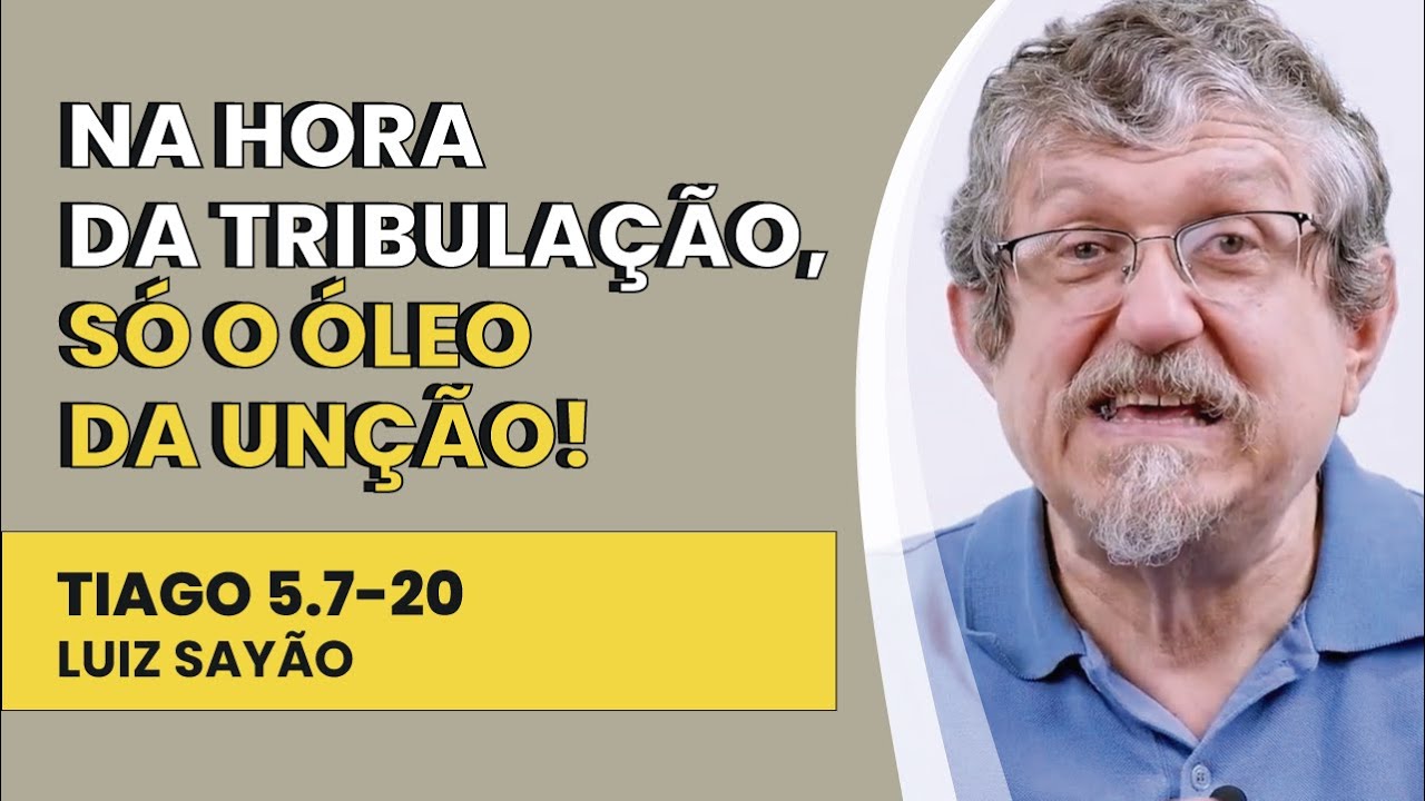 Na Hora da Tribulação, Só o Óleo da Unção! - Tiago 5.7-20 | Luiz Sayão | IBNU