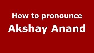 How to pronounce Akshay Anand