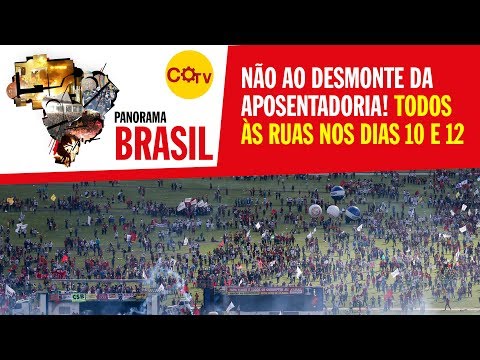 Não ao desmonte da aposentadoria! Todos às ruas nos dias 10 e 12 - Panorama Brasil nº 117