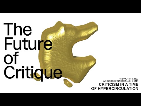 THE FUTURE OF CRITIQUE – CRITICISM IN A TIME OF HYPERCIRCULATION