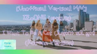 [Unofficial Vertical M/V] IZ*ONE (아이즈원) - I Want To Be A Cat (고양이가 되고 싶어) (Korean Version)