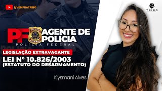 PF AGENTE DE POLÍCIA: LEG EXTRAVAGANTE: LEI N° 10.826/2003 (ESTATUTO DO DESARMAMENTO) | Klysmani A.