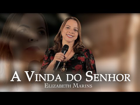 A VINDA DO SENHOR - ELIZABETH MARINS (CLIPE OFICIAL)