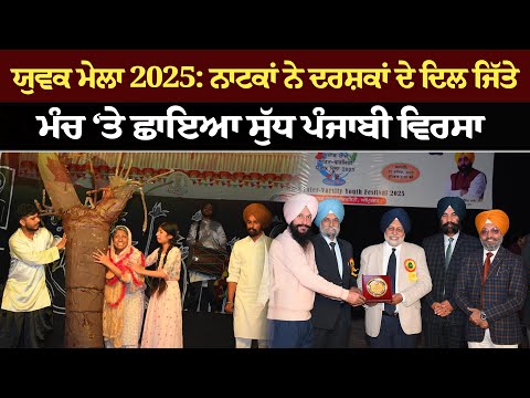 ਯੁਵਕ ਮੇਲਾ 2025: ਨਾਟਕਾਂ ਨੇ ਦਰਸ਼ਕਾਂ ਦੇ ਦਿਲ ਜਿੱਤੇ, ਮੰਚ ‘ਤੇ ਛਾਇਆ ਸੁੱਧ ਪੰਜਾਬੀ ਵਿਰਸਾ”