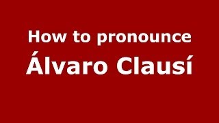 How to pronounce &aacute;lvaro Claus&iacute;
