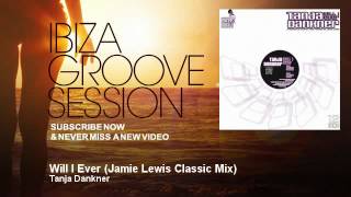 Tanja Dankner - Will I Ever - Jamie Lewis Classic Mix - IbizaGrooveSession