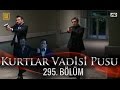 Kurtlar Vadisi Pusu 295. Bölüm