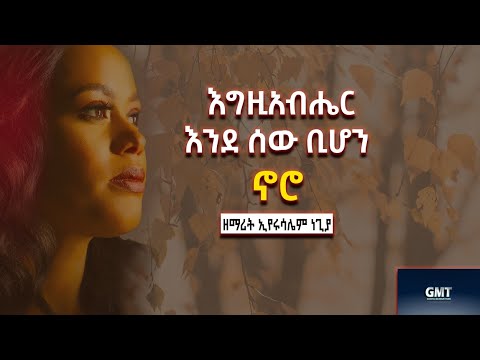 እግዚአብሔር እንደ ሰው ቢሆን ኖሮ EYERUSALEM NEGIYA|ኢየሩሳሌም ነጊያ|ETHIOPIAN MEZMUR|PROTESTANT SONG #2023