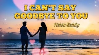 I CAN&#39;T SAY GOODBYE TO YOU -   Helen Reddy ( Lyrics)