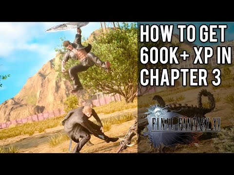 How To Get 600,000+ XP As Early As Chapter 3 | Final Fantasy 15
