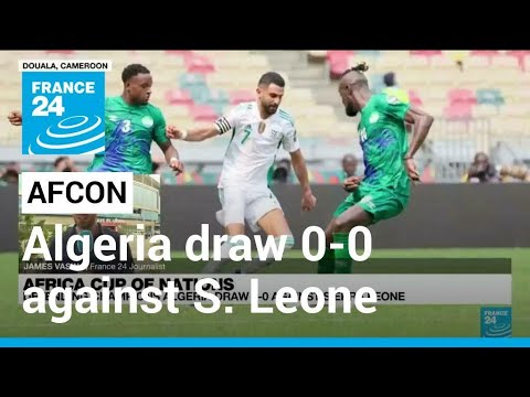 Africa Cup of Nations: Defending champions Algeria draw 0-0 against Sierra Leone • FRANCE 24