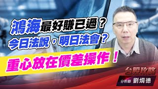 鴻海最好賺已過？今日法說，明日法會？重心放在價差操作！｜台股攻略｜劉烱德 (圖)