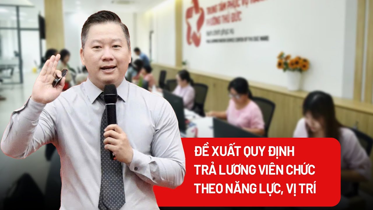 Trả lương viên chức theo năng lực, vị trí: Thu hút ‘chất xám’ cho khu vực công