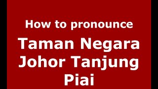 How to pronounce Taman Negara Johor Tanjung Piai