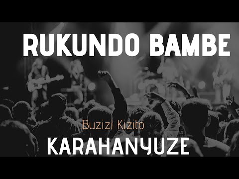 Rukundo bambe ya Buzizi Kizito (Karahanyuze lyrics by Achille)