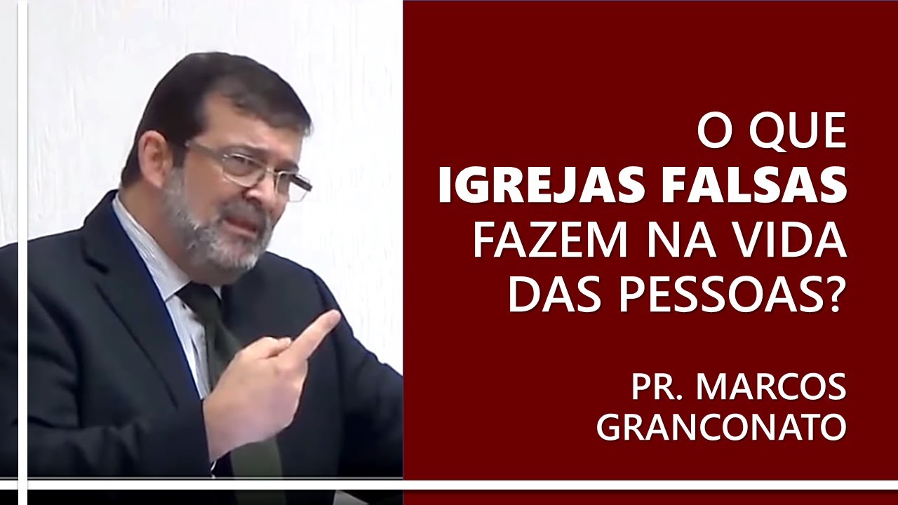 O que igrejas falsas fazem na vida das pessoas? - Pr. Marcos Granconato