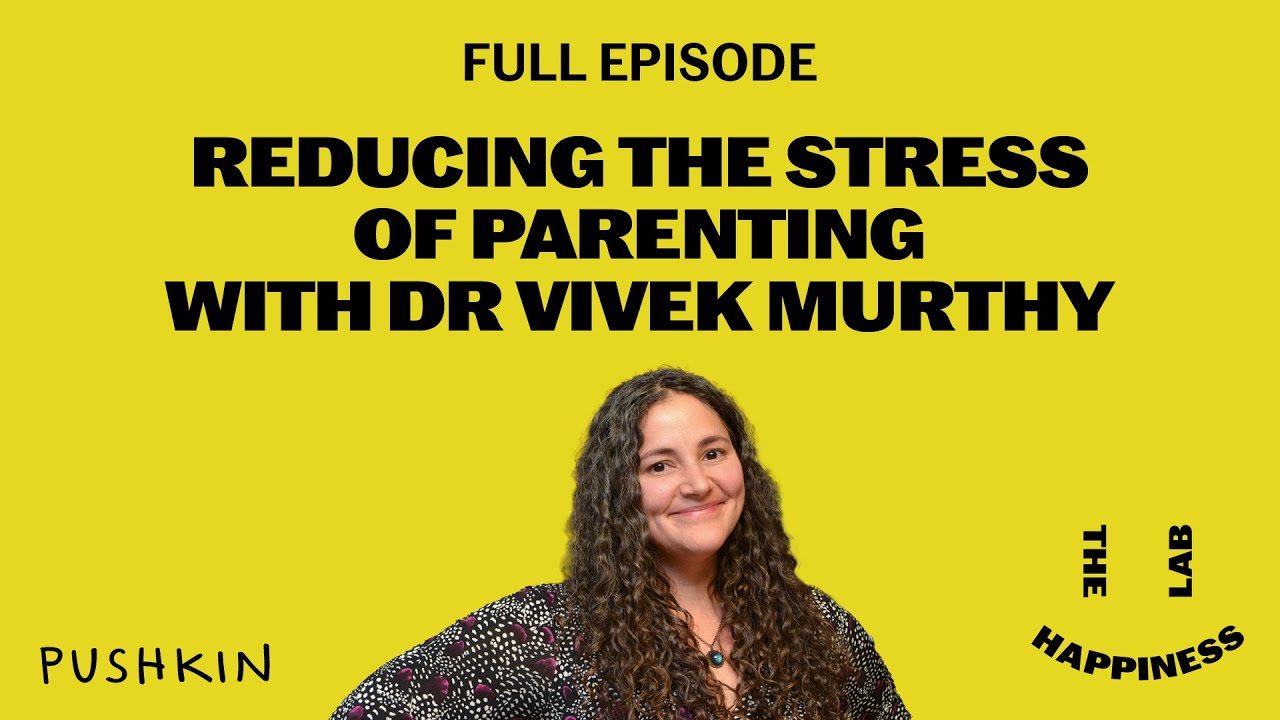 Reducing the Stress of Parenting with Dr Vivek Murthy | The Happiness Lab w/ Dr. Laurie Santos