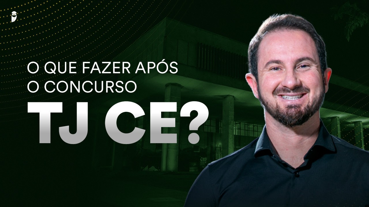 O que fazer após o concurso TJ CE?