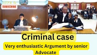 Criminal case very enthusiastic Argument by senior Advocate