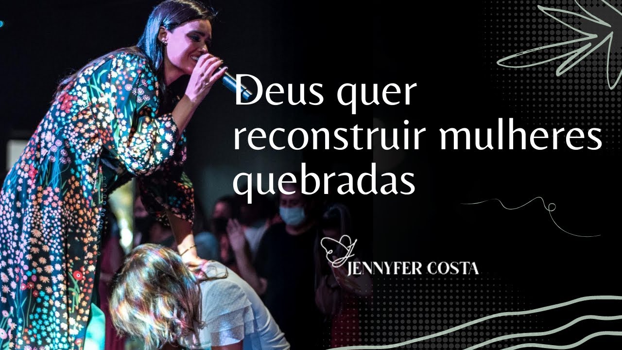 Jennyfer Costa - Deus Quer Reconstruir Mulheres Quebradas - Mensagem