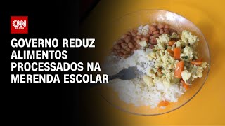 Governo reduz alimentos processados na merenda escolar | LIVE CNN
