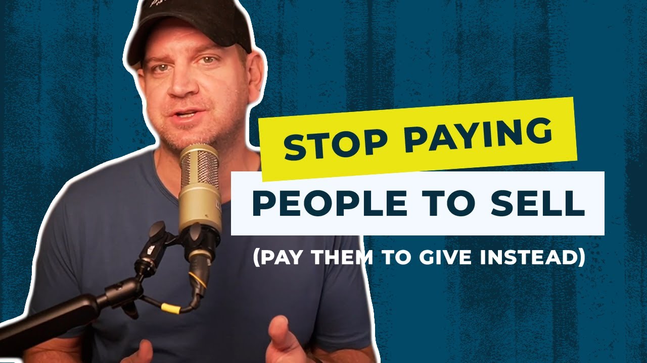 Stop paying people to sell. Pay them to give instead.