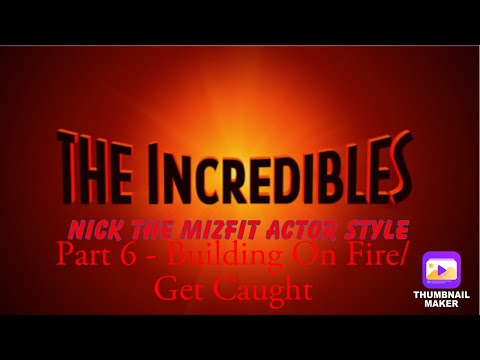 “The Incredibles” (Nick The Mizfit Actor Style) Part 6 - Building On Fire/Get Caught