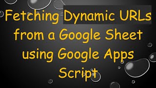 Download the video "Fetching Dynamic URLs from a Google Sheet using Google Apps Script"