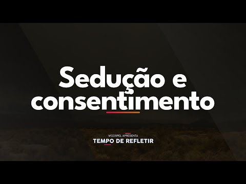 [Tempo de Refletir] Sedução e consentimento