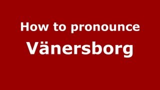 How to pronounce Vänersborg