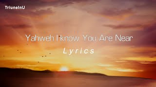 Yahweh I Know You Are Near Lyrics