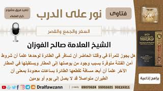 صورة هل يجوز للمرأة في وقتنا الحاضر أن تسافر في الطائرة لوحدها؟ الشيخ الفوزان - مشروع كبار العلماء