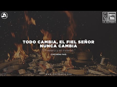 La Chimenea: Todo Cambia, el fiel Señor nunca cambia (con Charles H. Spurgeon)