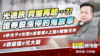 光通訊 買盤再起…?!證券股漲停的鬼故事#矽光子#光環#波若威#上詮#被動元件#群益證#元大期｜小武哥投資事務所｜陳武傑