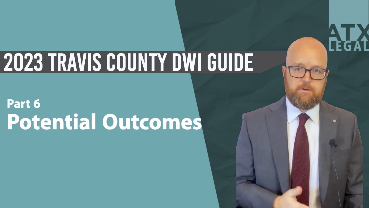 2023 Travis County DWI Guide pt. 6  - Potential Outcomes