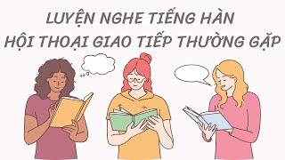 🎧 Luyện Nghe Tiếng Hàn Hội Thoại Giao Tiếp Thường Gặp #1