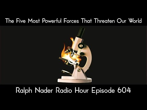 Ralph Nader Radio Hour Episode 604 - The Five Most Powerful Forces That Threaten Our World