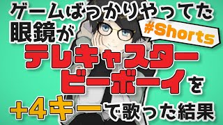 ゲームばっかりやってた眼鏡がテレキャスタービーボーイを+4キーで歌ってみた結果 #Shorts