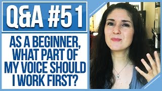 Q&amp;A #51: AS A BEGINNER, WHAT PARTS OF MY VOICE SHOULD I WORK FIRST