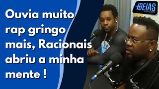 Ouvia muito rap gringo mais o racionais abriu minha mente ,cortes maisideias