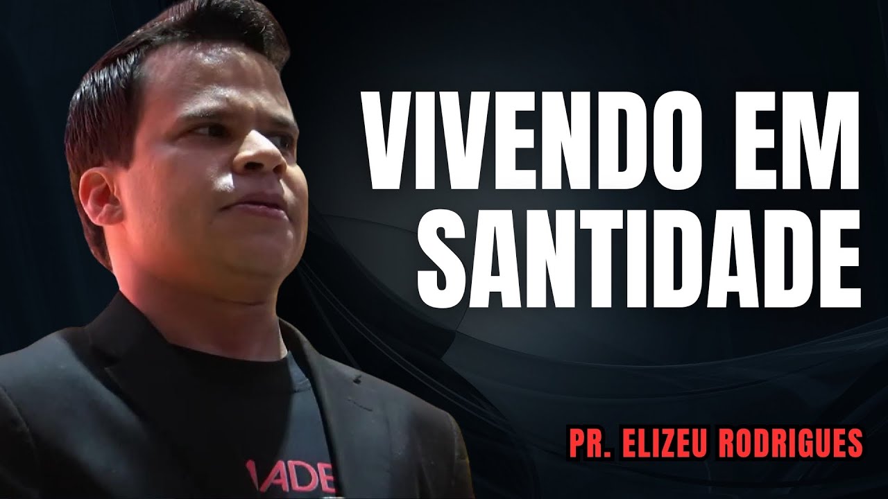 VIVENDO EM SANTIDADE (1Ts 4) | Elizeu Rodrigues