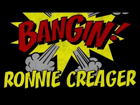 Ronnie Creager - Bangin!
