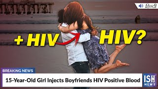 15-Year-Old Girl Injects Boyfriends HIV Positive Blood