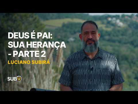 Luciano Subirá - DEUS É PAI: SUA HERANÇA (PARTE 2) | SUB12