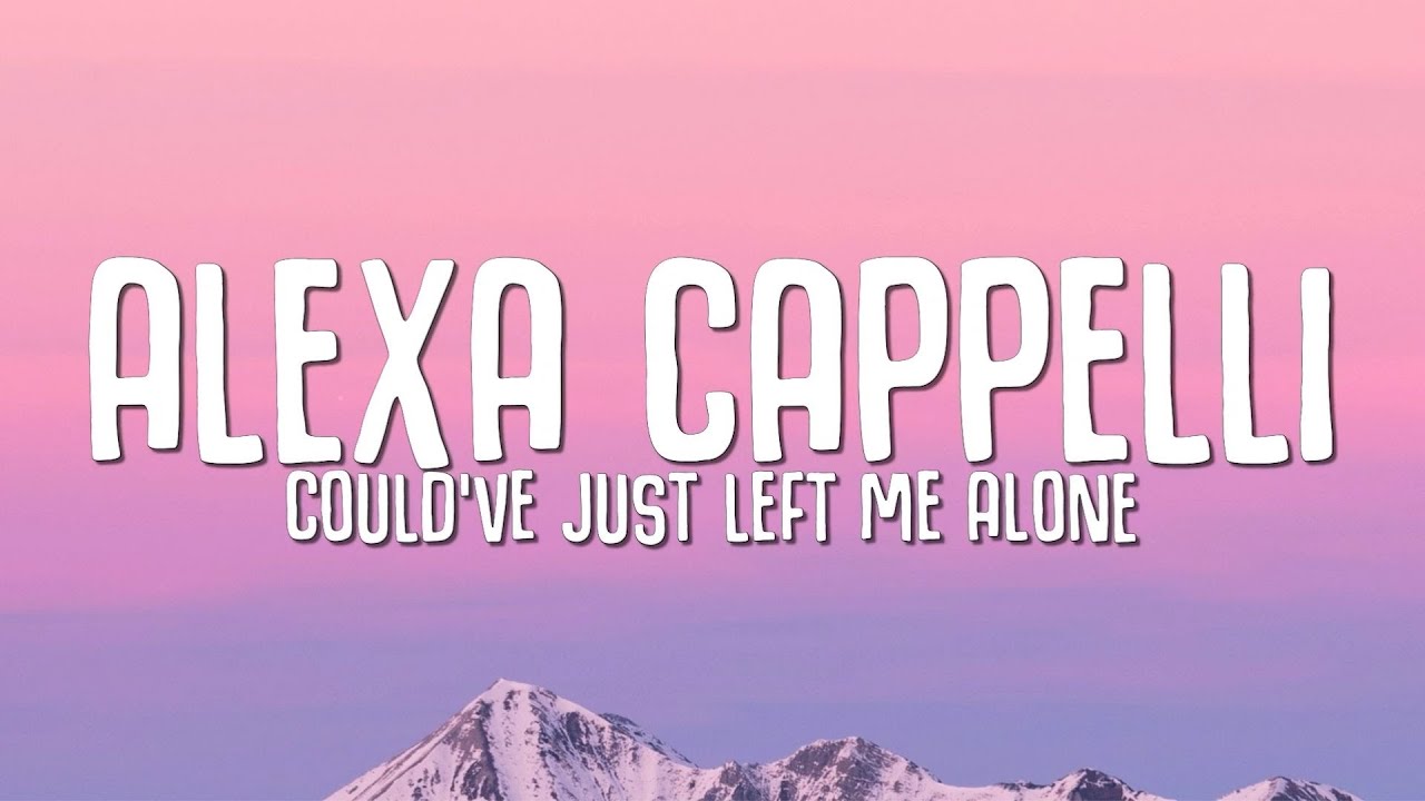 Alexa Cappelli - Could've Just Left Me Alone (Lyrics)