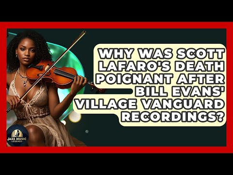 Why Was Scott LaFaro's Death Poignant After Bill Evans' Village Vanguard Recordings?